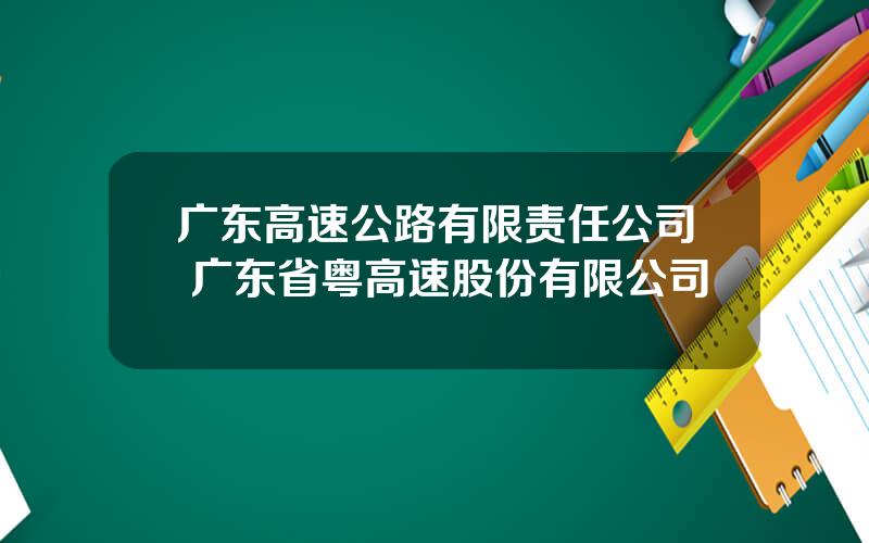 广东高速公路有限责任公司 广东省粤高速股份有限公司